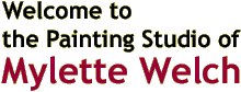 Welcome to the Painting Studio of Mylette Welch